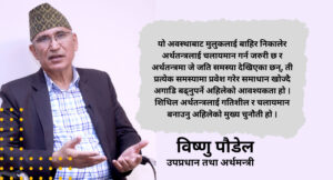 शिथिल अर्थतन्त्रलाई गतिशील र चलायमान बनाउनु अहिलेको मुख्य चुनौती होः अर्थमन्त्री  पौडेल